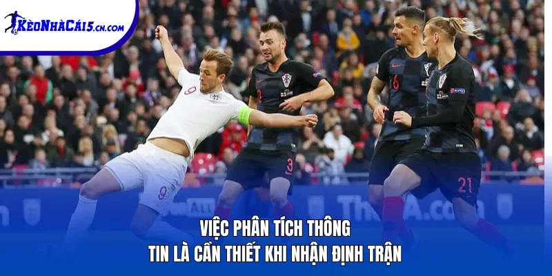 Việc phân tích thông tin là cần thiết khi nhận định trận