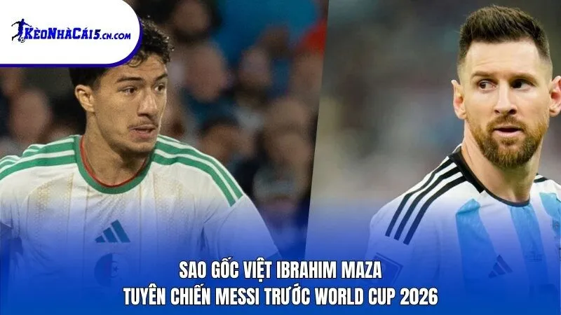 Sao gốc Việt Ibrahim Maza tuyên chiến Messi trước World Cup 2026