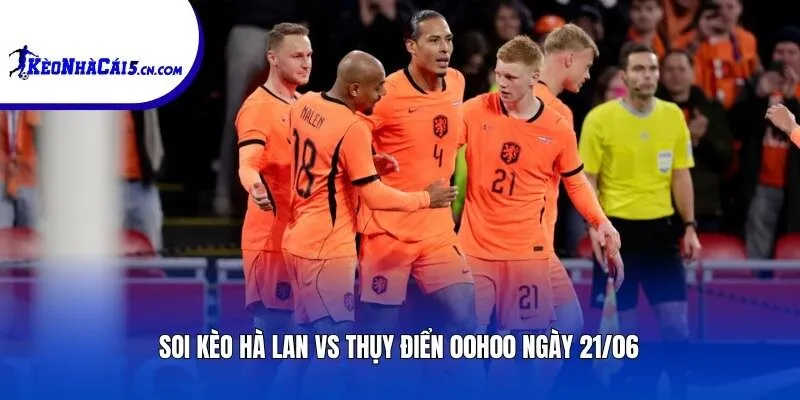 Soi kèo Hà Lan vs Thụy Điển | 00h00 ngày 21/06