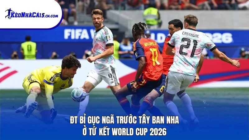 ĐT Bỉ gục ngã trước Tây Ban Nha ở tứ kết World Cup 2026
