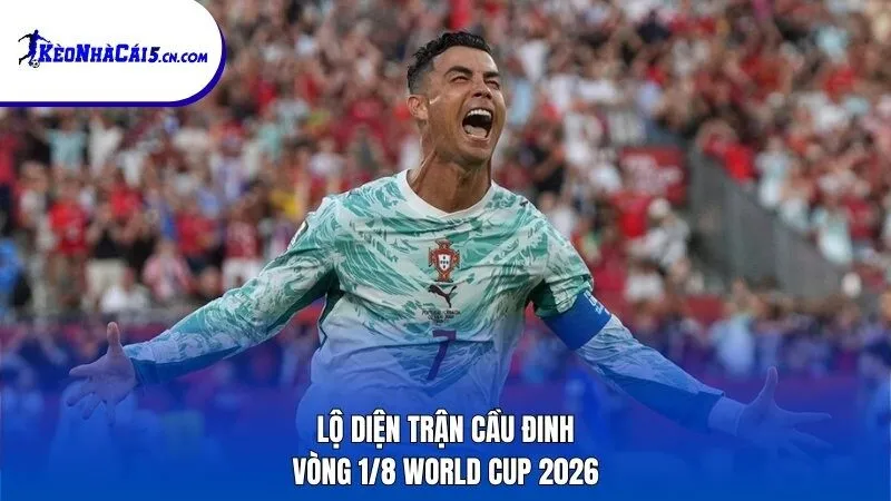 Lộ diện trận cầu đinh vòng 1/8 World Cup 2026