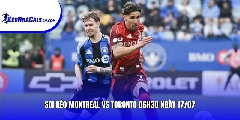 Soi kèo Montreal vs Toronto | 06h30 ngày 17/07
