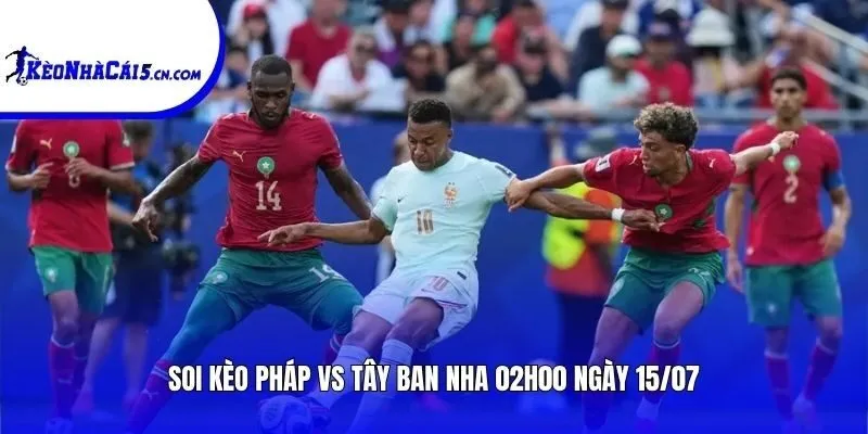 Soi kèo Pháp vs Tây Ban Nha | 02h00 ngày 15/07