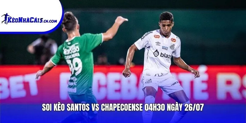 Soi kèo Santos vs Chapecoense | 04h30 ngày 26/07